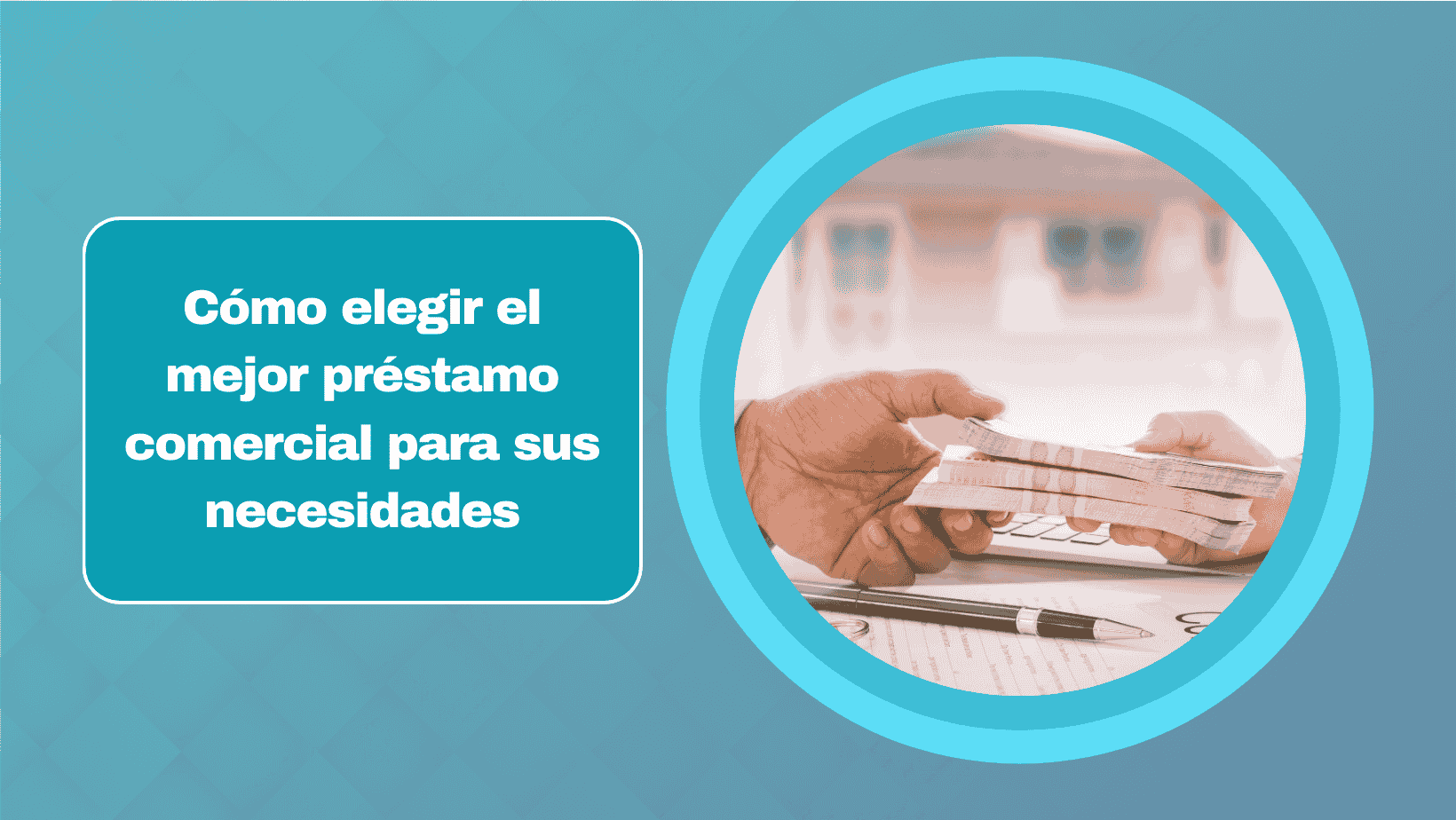 Cómo elegir el mejor préstamo comercial para sus necesidades