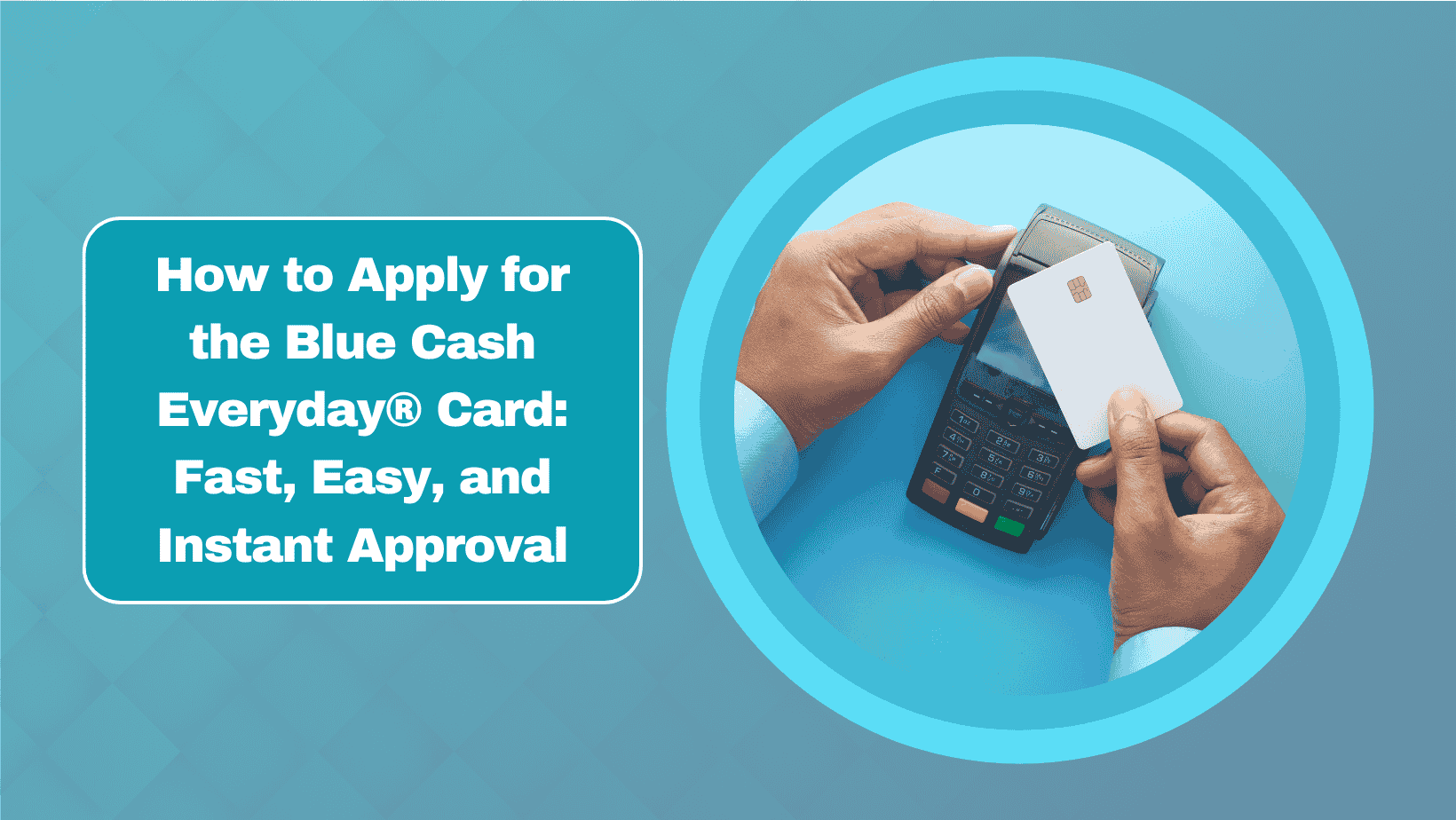 How to Apply for the Blue Cash Everyday® Card: Fast, Easy, and Instant Approval