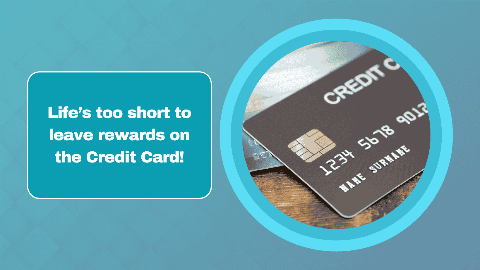 Life’s too short to leave rewards on the Credit Card!