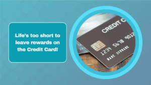 Life’s too short to leave rewards on the Credit Card!