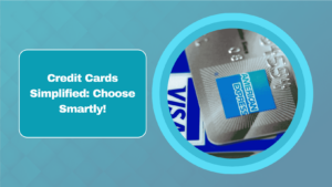 Credit Cards Simplified: Choose Smartly!